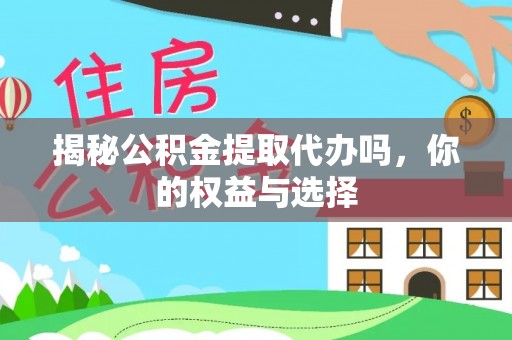 岐山揭秘公积金提取代办吗，你的权益与选择