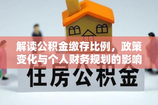 岐山解读公积金缴存比例，政策变化与个人财务规划的影响