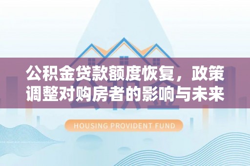 岐山公积金贷款额度恢复，政策调整对购房者的影响与未来展望