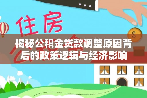 岐山揭秘公积金贷款调整原因背后的政策逻辑与经济影响
