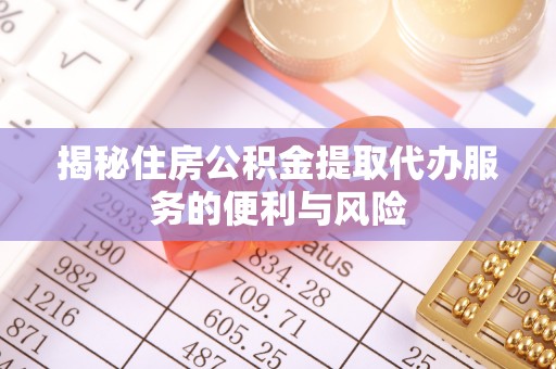 岐山揭秘住房公积金提取代办服务的便利与风险