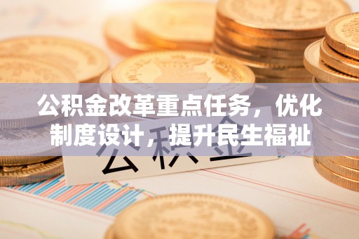 岐山公积金改革重点任务，优化制度设计，提升民生福祉