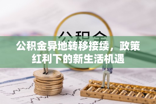 岐山公积金异地转移接续，政策红利下的新生活机遇