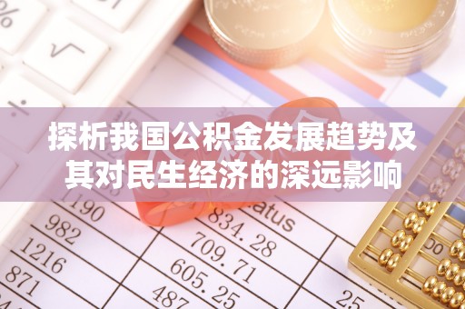 岐山探析我国公积金发展趋势及其对民生经济的深远影响