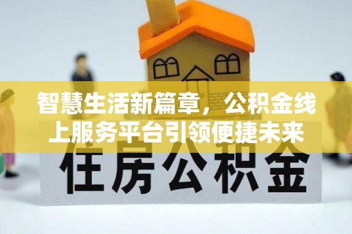 岐山智慧生活新篇章，公积金线上服务平台引领便捷未来