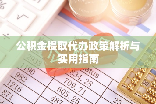 岐山公积金提取代办政策解析与实用指南
