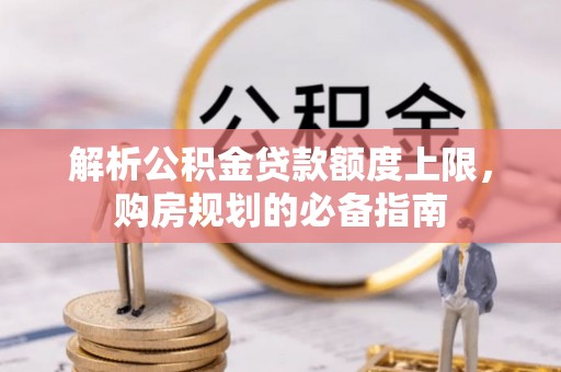 岐山解析公积金贷款额度上限，购房规划的必备指南