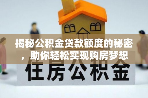 岐山揭秘公积金贷款额度的秘密，助你轻松实现购房梦想
