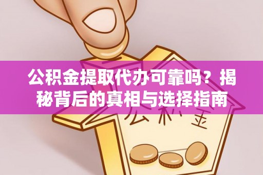 岐山公积金提取代办可靠吗？揭秘背后的真相与选择指南
