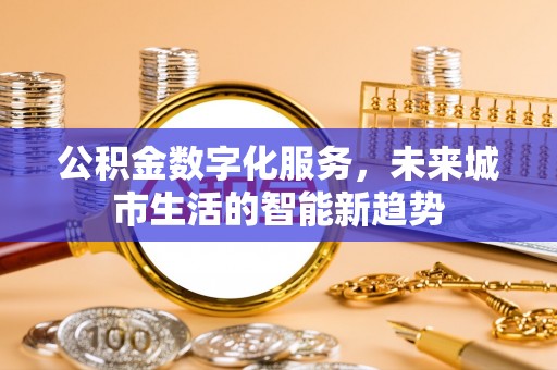岐山公积金数字化服务，未来城市生活的智能新趋势