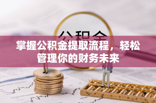 岐山掌握公积金提取流程，轻松管理你的财务未来