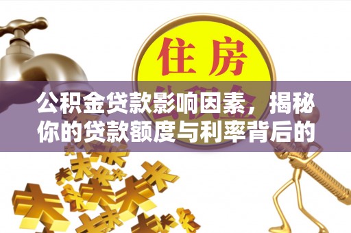 岐山公积金贷款影响因素，揭秘你的贷款额度与利率背后的秘密