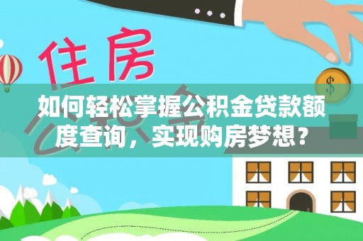 岐山如何轻松掌握公积金贷款额度查询，实现购房梦想？