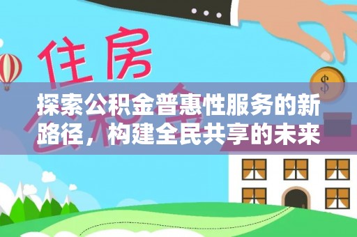 岐山探索公积金普惠性服务的新路径，构建全民共享的未来
