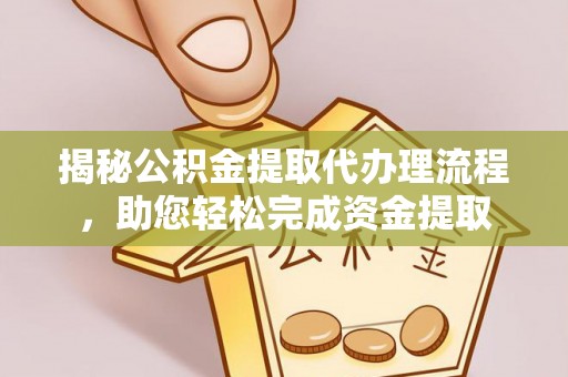 岐山揭秘公积金提取代办理流程，助您轻松完成资金提取
