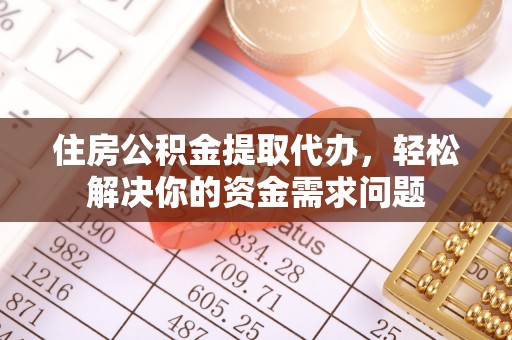 岐山住房公积金提取代办，轻松解决你的资金需求问题
