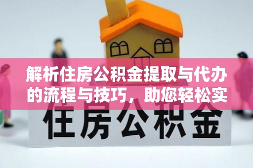 岐山解析住房公积金提取与代办的流程与技巧，助您轻松实现资金流动