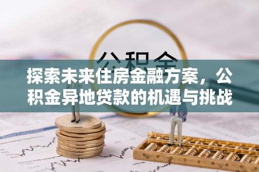 岐山探索未来住房金融方案，公积金异地贷款的机遇与挑战