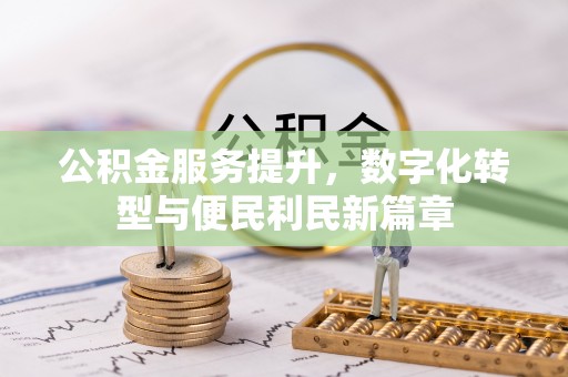 岐山公积金服务提升，数字化转型与便民利民新篇章