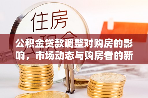 岐山公积金贷款调整对购房的影响，市场动态与购房者的新选择