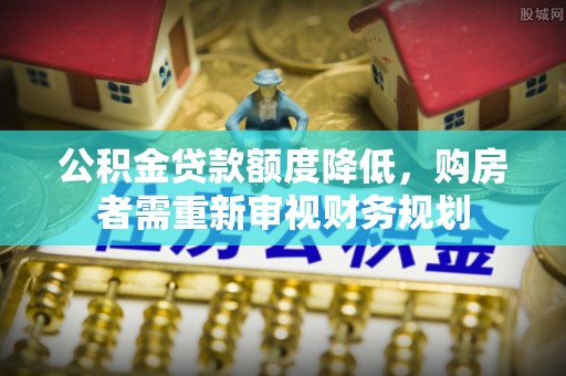 岐山公积金贷款额度降低，购房者需重新审视财务规划