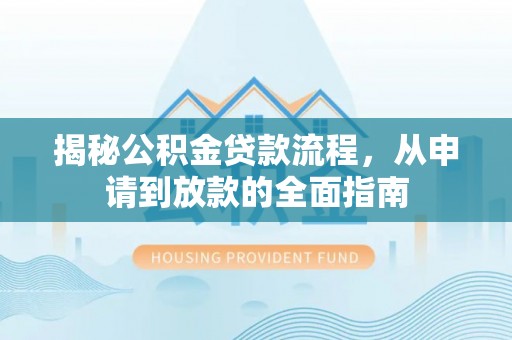 岐山揭秘公积金贷款流程，从申请到放款的全面指南