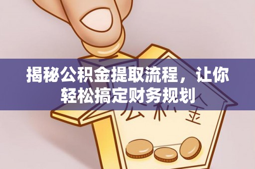 岐山揭秘公积金提取流程，让你轻松搞定财务规划