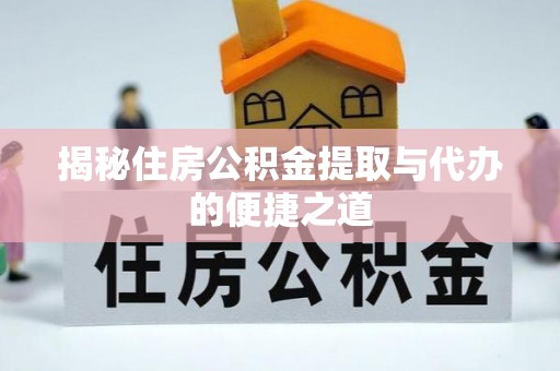 岐山揭秘住房公积金提取与代办的便捷之道
