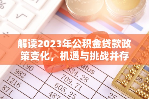 岐山解读2023年公积金贷款政策变化，机遇与挑战并存