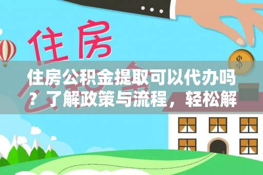 岐山住房公积金提取可以代办吗？了解政策与流程，轻松解决你的疑问