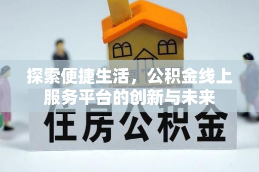 岐山探索便捷生活，公积金线上服务平台的创新与未来