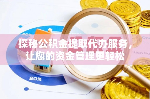 岐山探秘公积金提取代办服务，让您的资金管理更轻松