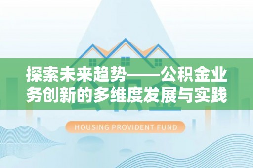 岐山探索未来趋势——公积金业务创新的多维度发展与实践