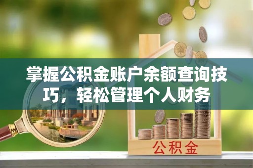 岐山掌握公积金账户余额查询技巧，轻松管理个人财务