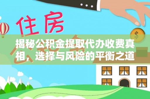 岐山揭秘公积金提取代办收费真相，选择与风险的平衡之道