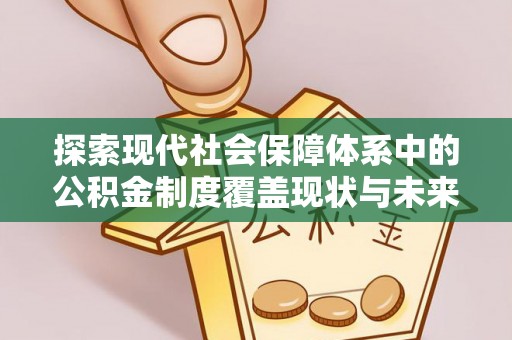 岐山探索现代社会保障体系中的公积金制度覆盖现状与未来