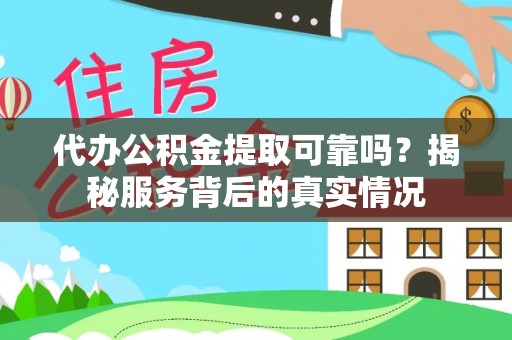 岐山代办公积金提取可靠吗？揭秘服务背后的真实情况