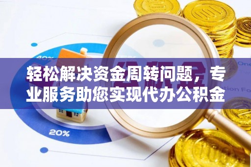 岐山轻松解决资金周转问题，专业服务助您实现代办公积金提取