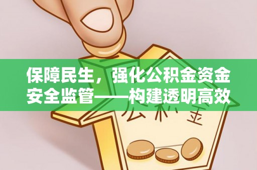 岐山保障民生，强化公积金资金安全监管——构建透明高效的管理体系