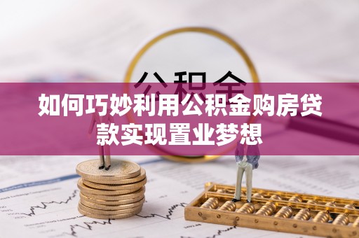 岐山如何巧妙利用公积金购房贷款实现置业梦想
