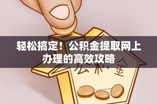 岐山轻松搞定！公积金提取网上办理的高效攻略