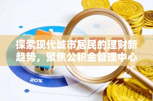 岐山探索现代城市居民的理财新趋势，聚焦公积金管理中心的服务创新