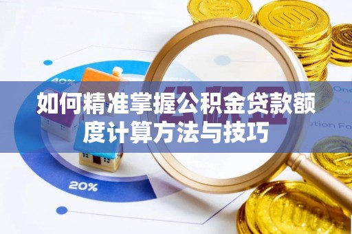 岐山如何精准掌握公积金贷款额度计算方法与技巧
