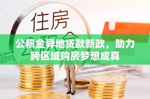 岐山公积金异地贷款新政，助力跨区域购房梦想成真