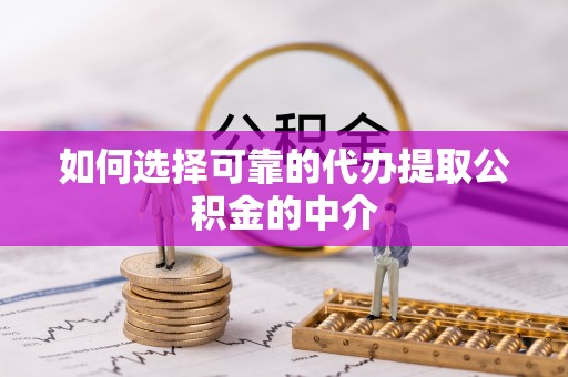 岐山如何选择可靠的代办提取公积金的中介