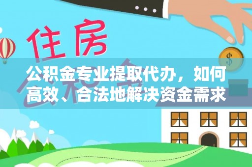 岐山公积金专业提取代办，如何高效、合法地解决资金需求？