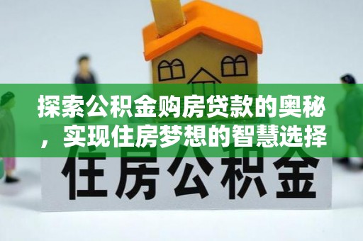 岐山探索公积金购房贷款的奥秘，实现住房梦想的智慧选择
