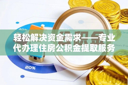 岐山轻松解决资金需求——专业代办理住房公积金提取服务