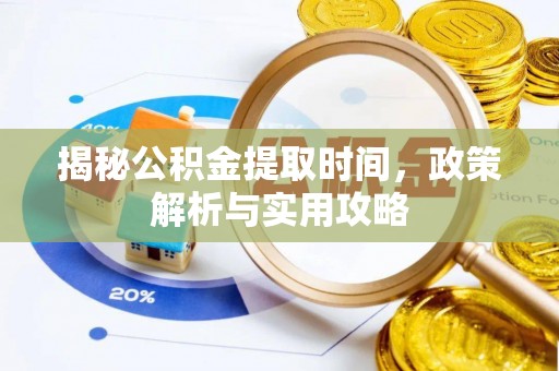 岐山揭秘公积金提取时间，政策解析与实用攻略