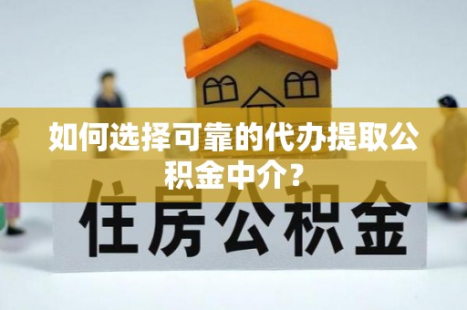 岐山如何选择可靠的代办提取公积金中介？